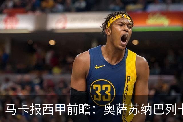 马卡报西甲前瞻：奥萨苏纳巴列卡诺或上演对攻，毕巴击败阿拉维斯